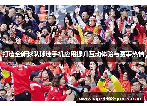 打造全新球队球迷手机应用提升互动体验与赛事热情
