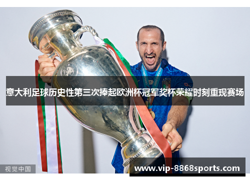 意大利足球历史性第三次捧起欧洲杯冠军奖杯荣耀时刻重现赛场 意大利足球历史性第三次捧起欧洲杯冠军奖杯荣耀时刻重现赛场