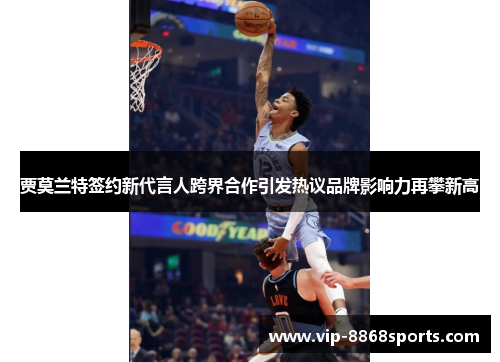 贾莫兰特签约新代言人跨界合作引发热议品牌影响力再攀新高 贾莫兰特签约新代言人跨界合作引发热议品牌影响力再攀新高