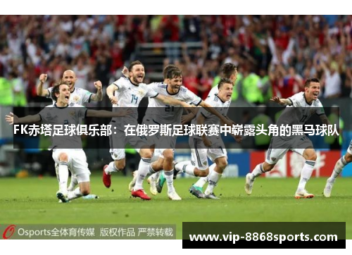 FK赤塔足球俱乐部:在俄罗斯足球联赛中崭露头角的黑马球队 FK赤塔足球俱乐部:在俄罗斯足球联赛中崭露头角的黑马球队