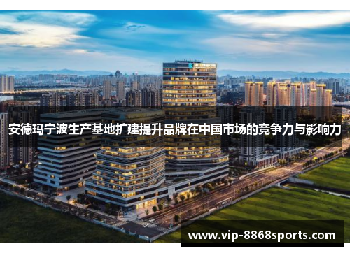 安德玛宁波生产基地扩建提升品牌在中国市场的竞争力与影响力