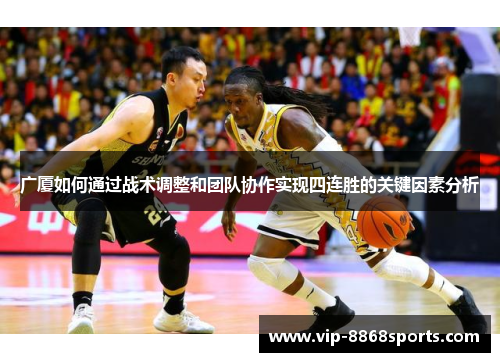 广厦如何通过战术调整和团队协作实现四连胜的关键因素分析