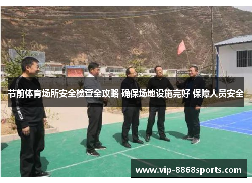 节前体育场所安全检查全攻略 确保场地设施完好 保障人员安全 节前体育场所安全检查全攻略 确保场地设施完好 保障人员安全