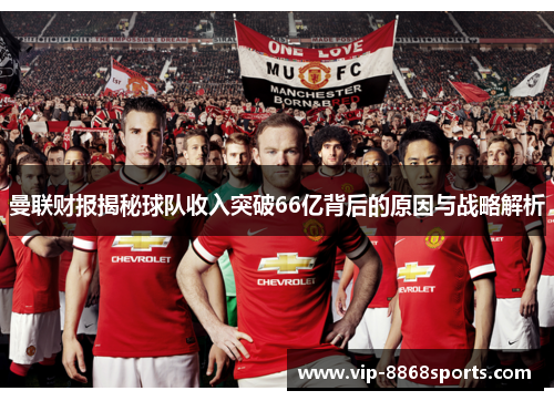 曼联财报揭秘球队收入突破66亿背后的原因与战略解析