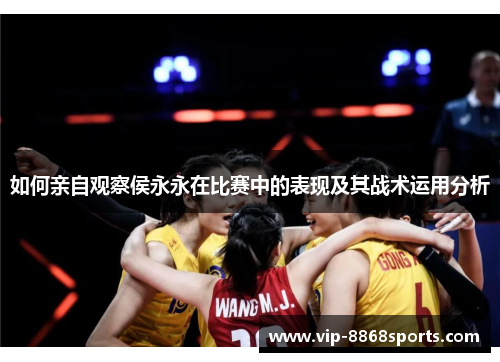 如何亲自观察侯永永在比赛中的表现及其战术运用分析 如何亲自观察侯永永在比赛中的表现及其战术运用分析
