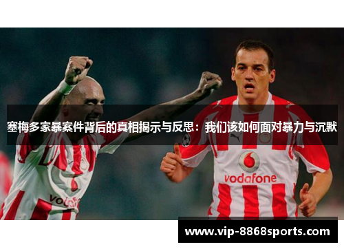 塞梅多家暴案件背后的真相揭示与反思:我们该如何面对暴力与沉默 塞梅多家暴案件背后的真相揭示与反思:我们该如何面对暴力与沉默