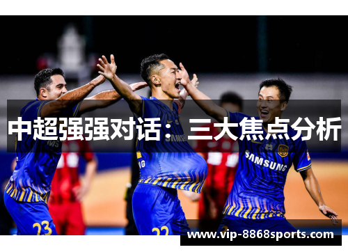 中超强强对话：三大焦点分析