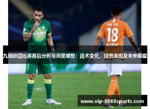 九场欧冠比赛赛后分析与深度感想：战术变化、球员表现及未来展望