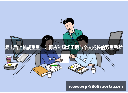 复出路上挑战重重，如何应对职场困境与个人成长的双重考验