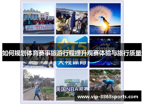 如何规划体育赛事旅游行程提升观赛体验与旅行质量 如何规划体育赛事旅游行程提升观赛体验与旅行质量