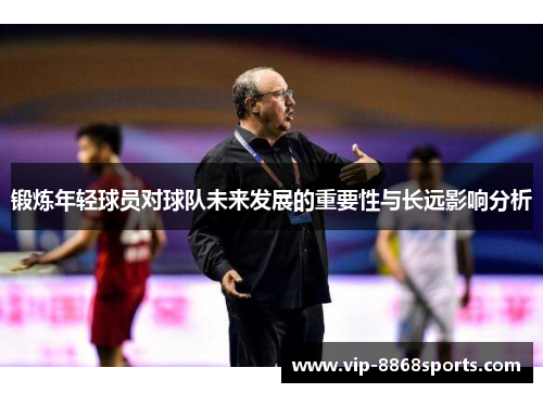 锻炼年轻球员对球队未来发展的重要性与长远影响分析