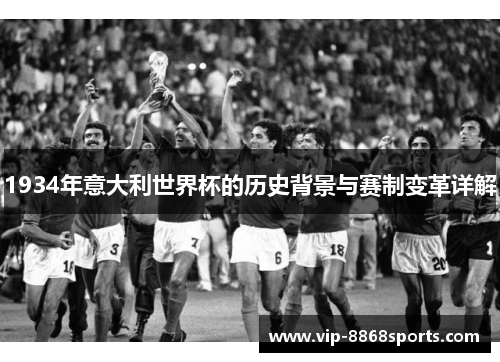 1934年意大利世界杯的历史背景与赛制变革详解 1934年意大利世界杯的历史背景与赛制变革详解