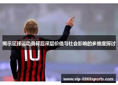 揭示足球运动员背后深层价值与社会影响的多维度探讨