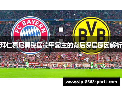 拜仁慕尼黑稳居德甲霸主的背后深层原因解析 拜仁慕尼黑稳居德甲霸主的背后深层原因解析