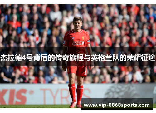 杰拉德4号背后的传奇旅程与英格兰队的荣耀征途 杰拉德4号背后的传奇旅程与英格兰队的荣耀征途