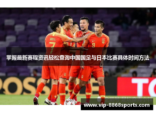掌握最新赛程资讯轻松查询中国国足与日本比赛具体时间方法 掌握最新赛程资讯轻松查询中国国足与日本比赛具体时间方法